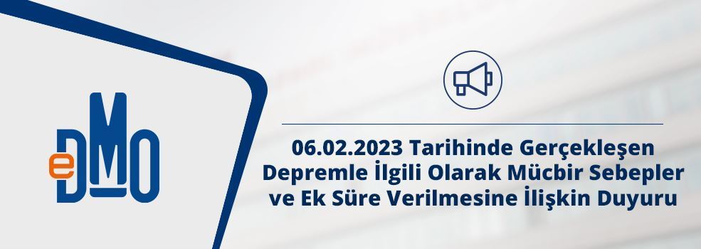 06.02.2023 Tarihinde Gerçekleşen Depremle İlgili Olarak Mücbir Sebepler ve Ek Süre Verilmesine İlişkin Duyuru